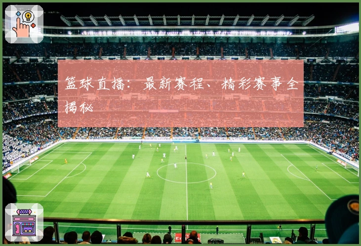 篮球直播：最新赛程、精彩赛事全揭秘